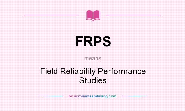 What does FRPS mean? It stands for Field Reliability Performance Studies