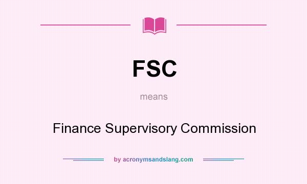 What does FSC mean? It stands for Finance Supervisory Commission