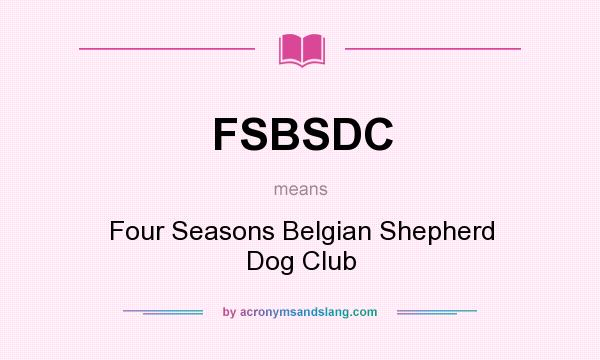 What does FSBSDC mean? It stands for Four Seasons Belgian Shepherd Dog Club