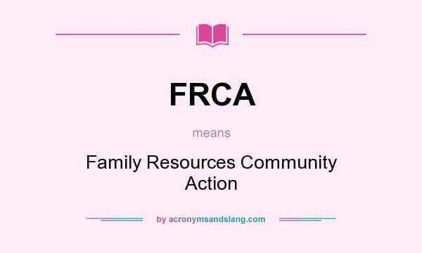 What does FRCA mean? It stands for Family Resources Community Action