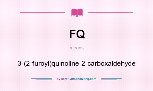 What does FQ mean? It stands for 3-(2-furoyl)quinoline-2-carboxaldehyde