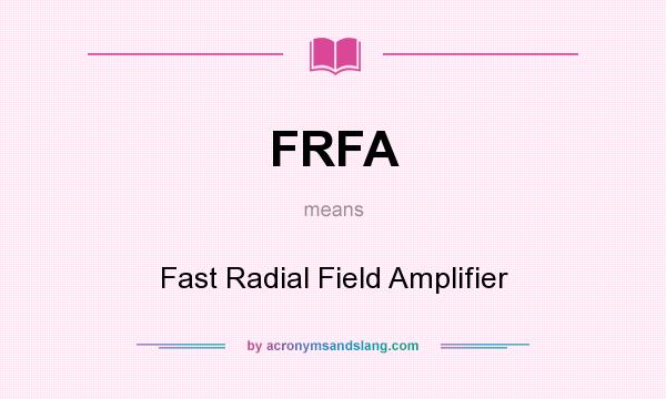 What does FRFA mean? It stands for Fast Radial Field Amplifier
