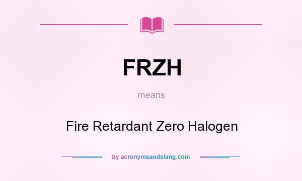 What does FRZH mean? It stands for Fire Retardant Zero Halogen