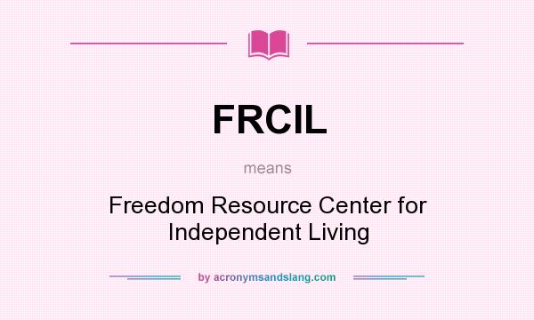 What does FRCIL mean? It stands for Freedom Resource Center for Independent Living
