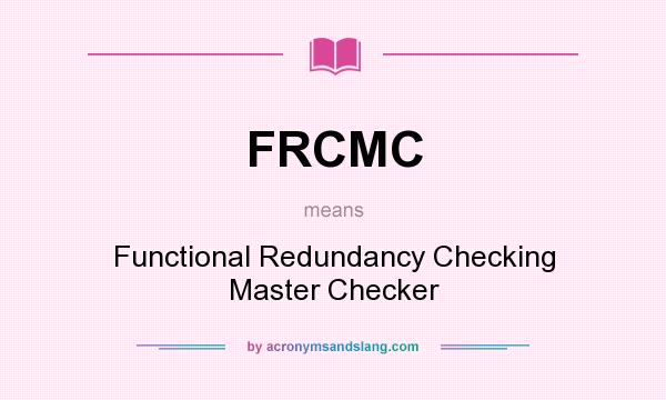 What does FRCMC mean? It stands for Functional Redundancy Checking Master Checker