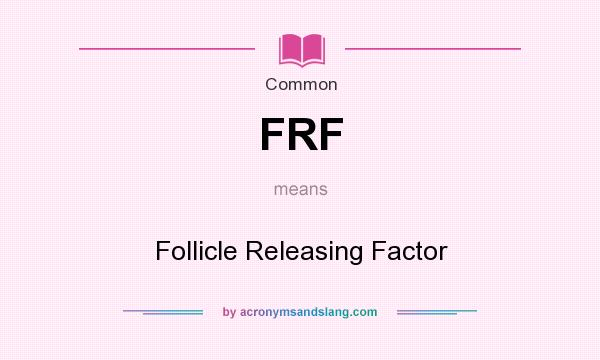 What does FRF mean? It stands for Follicle Releasing Factor