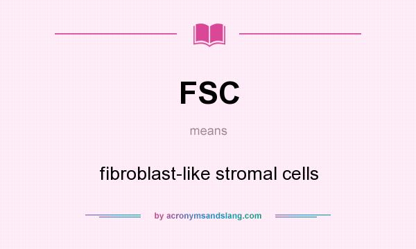 What does FSC mean? It stands for fibroblast-like stromal cells