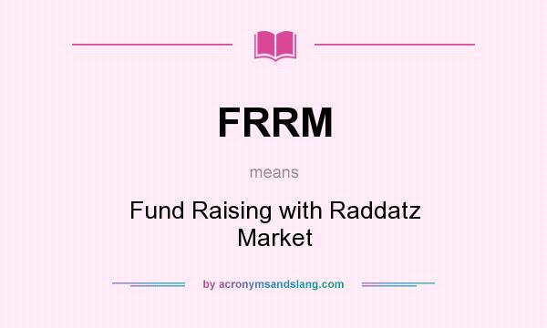 What does FRRM mean? It stands for Fund Raising with Raddatz Market
