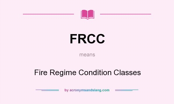 What does FRCC mean? It stands for Fire Regime Condition Classes