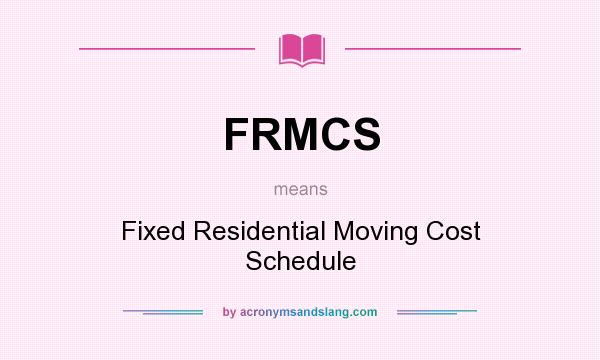 What does FRMCS mean? It stands for Fixed Residential Moving Cost Schedule