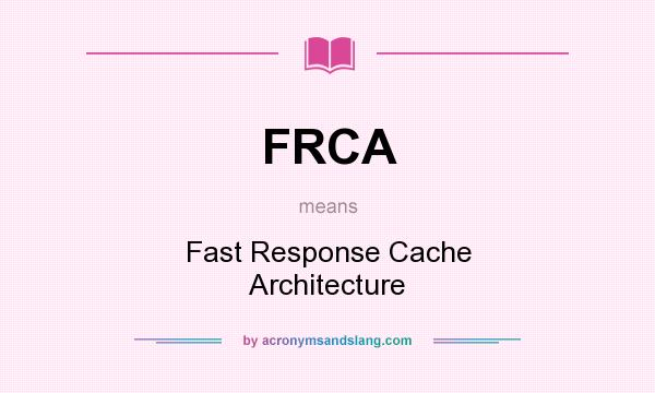 What does FRCA mean? It stands for Fast Response Cache Architecture