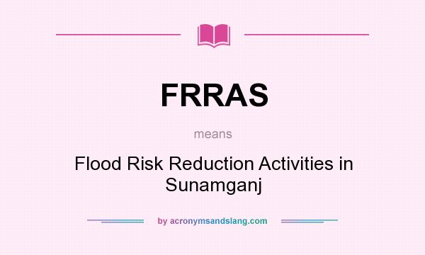 What does FRRAS mean? It stands for Flood Risk Reduction Activities in Sunamganj