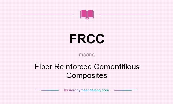 What does FRCC mean? It stands for Fiber Reinforced Cementitious Composites