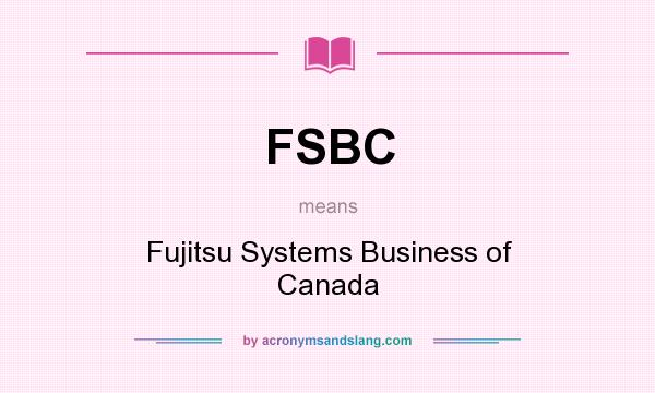What does FSBC mean? It stands for Fujitsu Systems Business of Canada