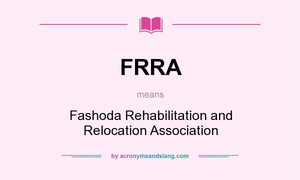 What does FRRA mean? It stands for Fashoda Rehabilitation and Relocation Association