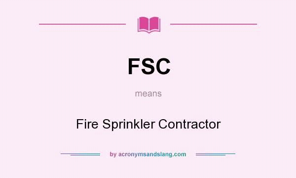 What does FSC mean? It stands for Fire Sprinkler Contractor