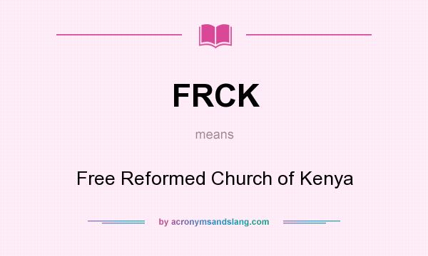 What does FRCK mean? It stands for Free Reformed Church of Kenya