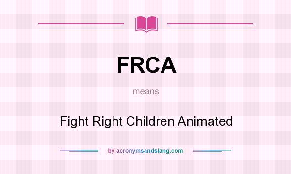 What does FRCA mean? It stands for Fight Right Children Animated