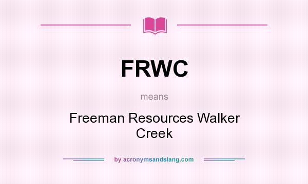 What does FRWC mean? It stands for Freeman Resources Walker Creek
