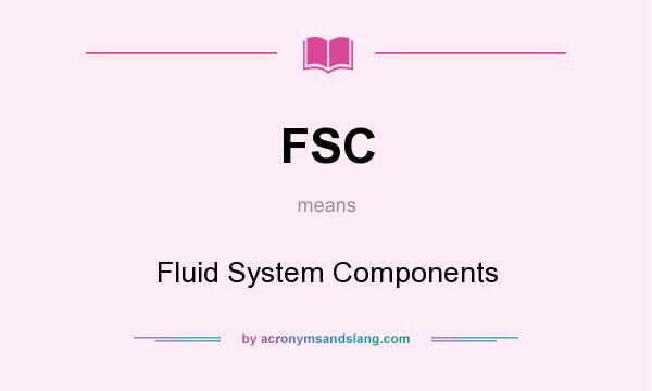 What does FSC mean? It stands for Fluid System Components