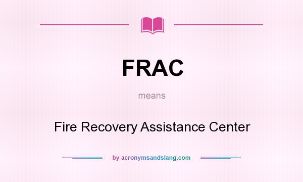 What does FRAC mean? It stands for Fire Recovery Assistance Center