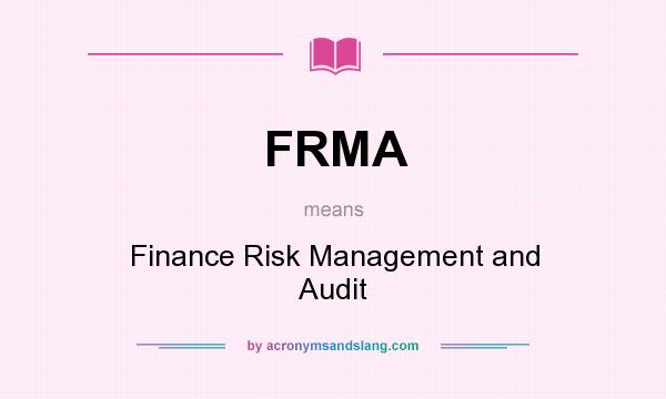 What does FRMA mean? It stands for Finance Risk Management and Audit