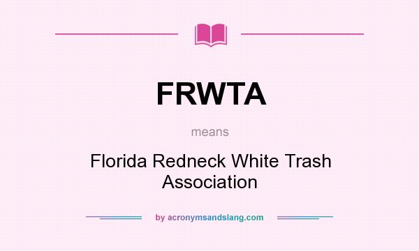 What does FRWTA mean? It stands for Florida Redneck White Trash Association