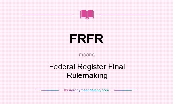 What does FRFR mean? It stands for Federal Register Final Rulemaking