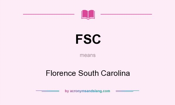 What does FSC mean? It stands for Florence South Carolina