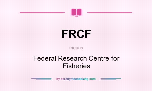 What does FRCF mean? It stands for Federal Research Centre for Fisheries