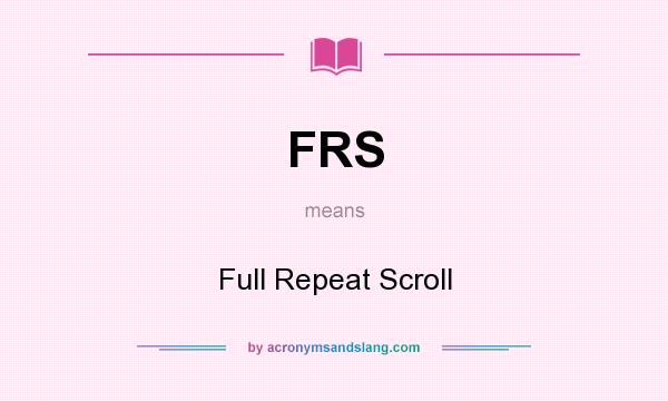 What does FRS mean? It stands for Full Repeat Scroll