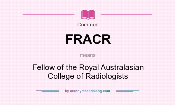 What does FRACR mean? It stands for Fellow of the Royal Australasian College of Radiologists