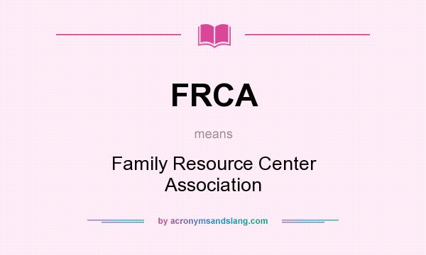 What does FRCA mean? It stands for Family Resource Center Association