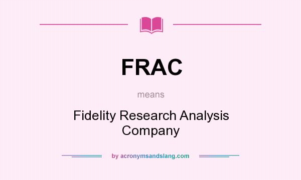 What does FRAC mean? It stands for Fidelity Research Analysis Company