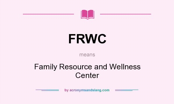 What does FRWC mean? It stands for Family Resource and Wellness Center