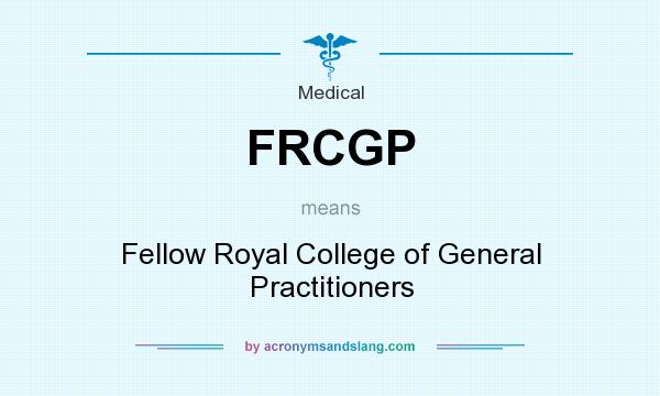 What does FRCGP mean? It stands for Fellow Royal College of General Practitioners