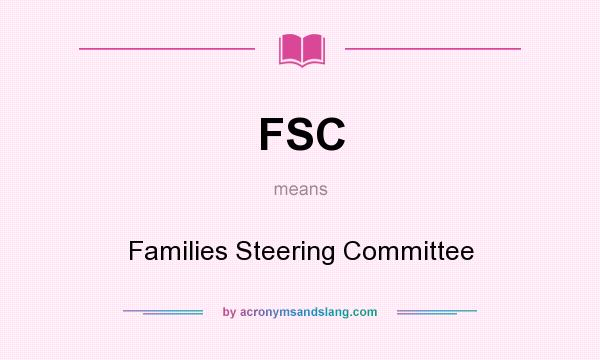 What does FSC mean? It stands for Families Steering Committee