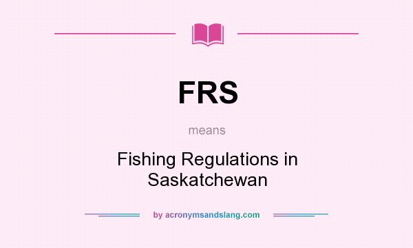 What does FRS mean? It stands for Fishing Regulations in Saskatchewan