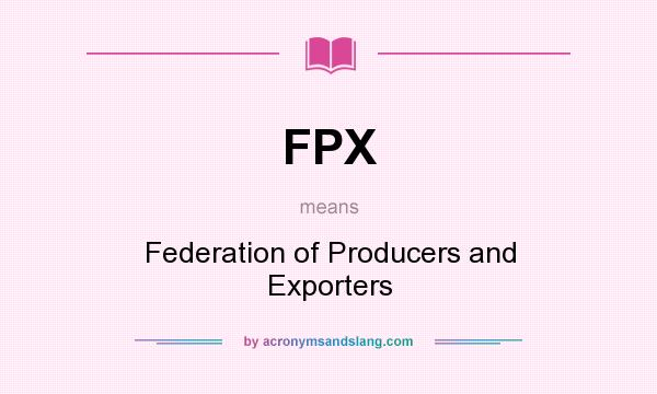 What does FPX mean? It stands for Federation of Producers and Exporters