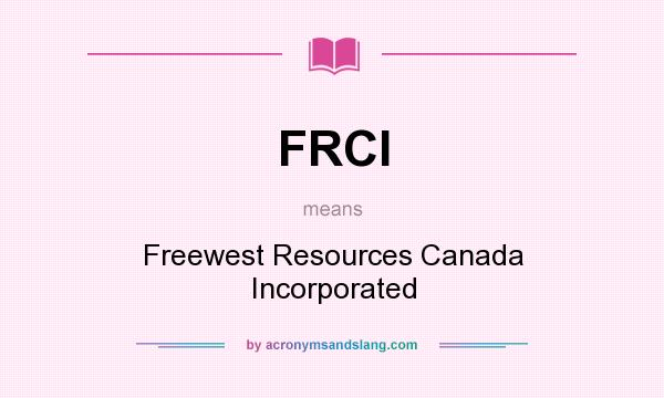 What does FRCI mean? It stands for Freewest Resources Canada Incorporated