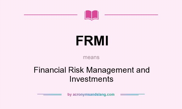What does FRMI mean? It stands for Financial Risk Management and Investments