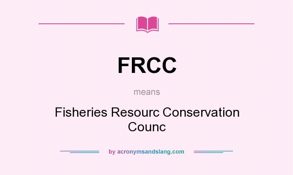 What does FRCC mean? It stands for Fisheries Resourc Conservation Counc