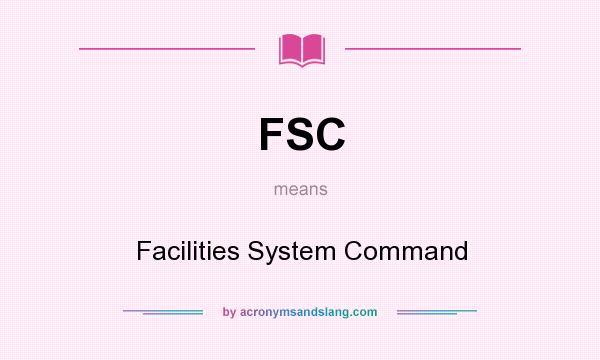 What does FSC mean? It stands for Facilities System Command