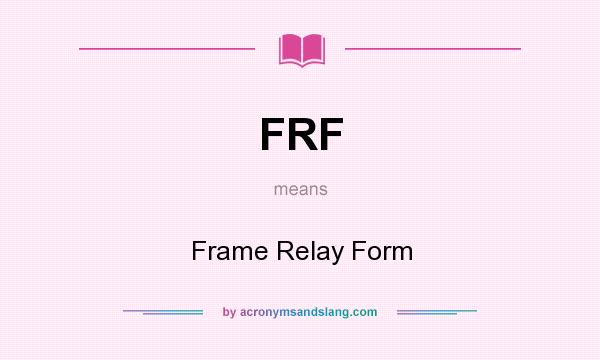 What does FRF mean? It stands for Frame Relay Form