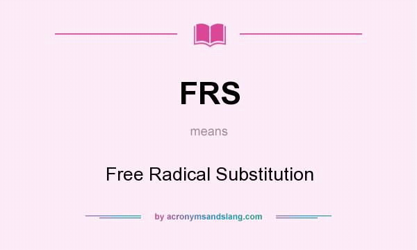 What does FRS mean? It stands for Free Radical Substitution