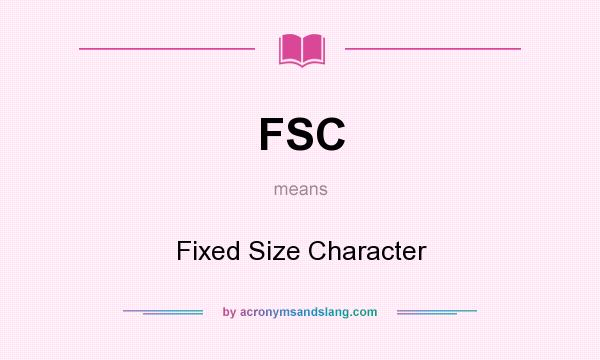 What does FSC mean? It stands for Fixed Size Character