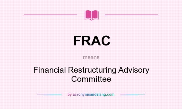 What does FRAC mean? It stands for Financial Restructuring Advisory Committee