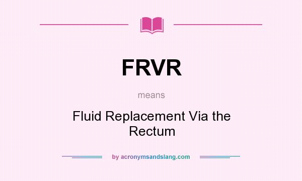 What does FRVR mean? It stands for Fluid Replacement Via the Rectum
