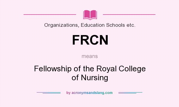 What does FRCN mean? It stands for Fellowship of the Royal College of Nursing