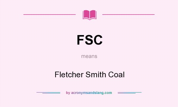 What does FSC mean? It stands for Fletcher Smith Coal